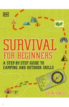Survival for Beginners. A Step-By-Step Guide to Camping and Outdoor Skills Dorling Kindersley
