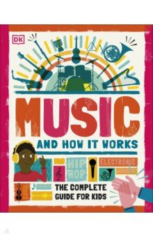 

Music and How it Works. The Complete Guide for Kids