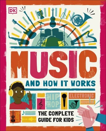Music and How it Works. The Complete Guide for Kids