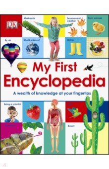 My First Encyclopedia. A Wealth of Knowledge at your Fingertips Dorling Kindersley