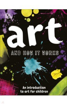 Art and How it Works. An Introduction to Art for Children Dorling Kindersley