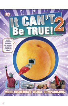It Can't Be True 2! More Incredible Visual Comparisons Dorling Kindersley