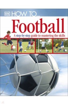 

How To...Football. A Step-by-Step Guide to Mastering Your Skills