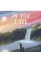 Emily Rachel In You I See. A Story that Celebrates the Beauty Within if i make you always so small cherish the good time with children hardcover hardcover children s picture book