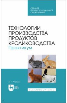 Агейкин Артем Геннадьевич - Технологии производства продуктов кролиководства. Практикум