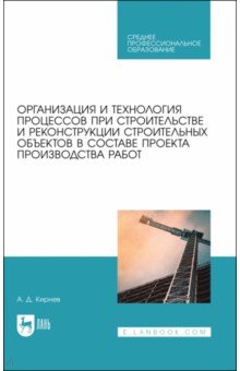 Кирнев Александр Дмитриевич - Организация и технология процессов при строительстве и реконструкции строительных объектов