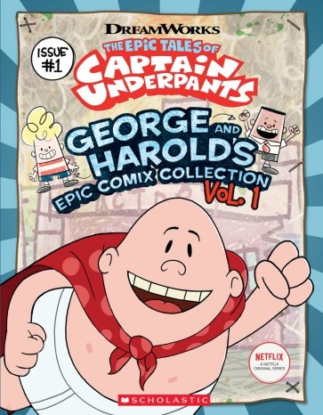 The Epic Tales of Captain Underpants. George and Harold's Epic Comix Collection. Volume 1