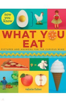 Now You Know What You Eat. Pictures and Answers for the Curious Mind
