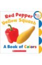 Red Pepper, Yellow Squash. A Book of Colors woolley katie healthy eating