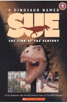 A Dinosaur Named Sue. The Find of the Century. Level 4 Scholastic Inc. - фото 1