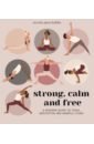 Hobbs Nicola Jane Strong, Calm and Free. A modern guide to yoga, meditation and mindful living