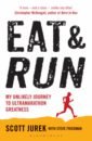 Jurek Scott, Friedman Steve Eat and Run. My Unlikely Journey to Ultramarathon Greatness macphail cathy run zan run