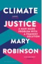 Robinson Mary Climate Justice. A Man-Made Problem With a Feminist Solution portas mary work like a woman a manifesto for change