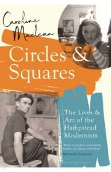 Circles and Squares. The Lives and Art of the Hampstead Modernists
