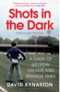 Kynaston David Shots in the Dark. A Diary of Saturday Dreams and Strange Times dein david calling the shots how to win in football and life