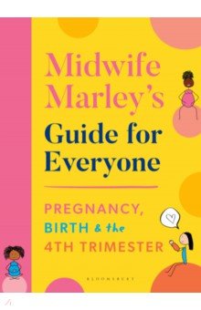 Midwife Marley's Guide For Everyone. Pregnancy, Birth and the 4th Trimester Bloomsbury