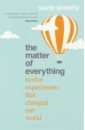 Sheehy Suzie The Matter of Everything. Twelve Experiments that Changed Our World ridley matt the evolution of everything how small changes transform our world