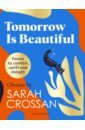 Crossan Sarah Tomorrow Is Beautiful sieghart william the poetry pharmacy tried and true prescriptions for the heart mind and soul