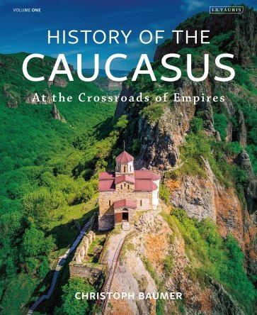 History of the Caucasus. Volume 1. At the Crossroads of Empires