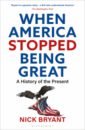 Bryant Nick When America Stopped Being Great. A History of the Present bryant nick when america stopped being great a history of the present