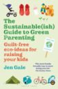 Gale Jen The Sustainable(ish) Guide to Green Parenting. Guilt-free eco-ideas for raising your kids grabham tim video ideas full of awesome ideas to try out your video making skills