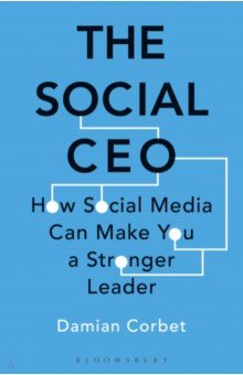The Social CEO. How Social Media Can Make You A Stronger Leader Bloomsbury