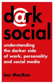 Dark Social. Understanding the Darker Side of Work, Personality and Social Media Bloomsbury