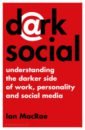 Обложка Dark Social. Understanding the Darker Side of Work, Personality and Social Media