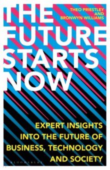 The Future Starts Now. Expert Insights into the Future of Business, Technology and Society Bloomsbury