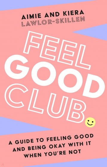 Feel Good Club. A guide to feeling good and being okay with it when you’re not