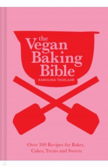 The Vegan Baking Bible. Over 300 recipes for Bakes, Cakes, Treats and Sweets Pavilion Books Group
