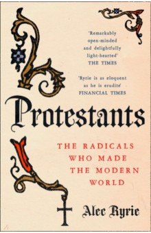 

Protestants. The Radicals Who Made the Modern World