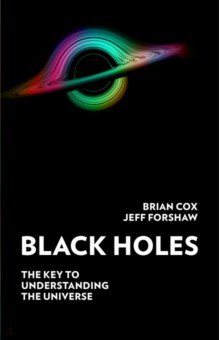 Обложка книги Black Holes. The Key to Understanding the Universe, Cox Brian, Forshaw Jeff