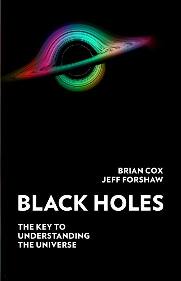 Black Holes. The Key to Understanding the Universe