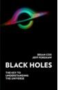 Black Holes. The Key to Understanding the Universe - Cox Brian, Forshaw Jeff