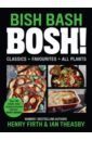 Firth Henry, Theasby Ian Bish Bash Bosh! firth henry theasby ian speedy bosh over 100 quick and easy plant based meals in 30 minutes