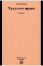 Петров Алексей Яковлевич Трудовое право. Учебник петров а я трудовое право учебник