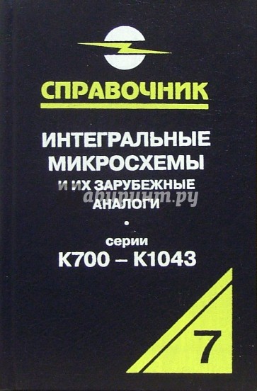 Интегральные микросхемы и их зарубежные аналоги. Серии К700 - К1043. Том 7