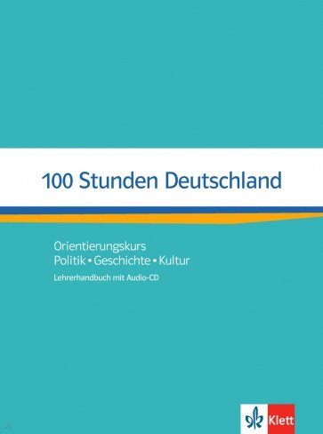 100 Stunden Deutschland. Orientierungskurs - Politik, Geschichte, Kultur. Lehrerhandbuch + Audio-CD