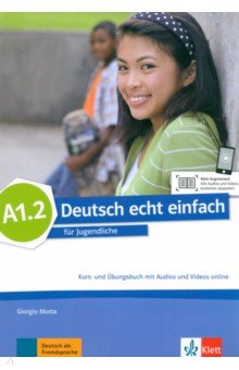 Motta Giorgio, Dahmen Kristine, Machowiak E. Danuta - Deutsch echt einfach A1.2. Deutsch für Jugendliche. Kurs- und Übungsbuch mit Audios und Videos