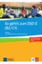 Muller-Karpe Beate, Olejarova Alexandra So geht’s zum DSD II. B2/C1. Neue Ausgabe. Testbuch mit Leitfaden für die mündliche Prüfung