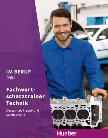 Im Beruf Neu. Fachwortschatztrainer Technik. Deutsch als Fremd- und Zweitsprache