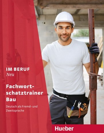 Im Beruf Neu. Fachwortschatztrainer Bau. Deutsch als Fremd- und Zweitsprache