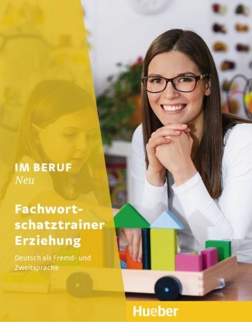 Im Beruf Neu. Fachwortschatztrainer Erziehung. Deutsch als Fremd- und Zweitsprache