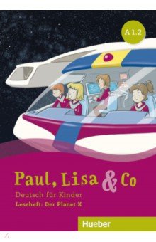 Paul, Lisa & Co. A1.2. Leseheft. Der Planet X. Deutsch fur Kinder. Deutsch als Fremdsprache