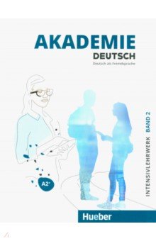 Akademie Deutsch A2+. Intensivlehrwerk mit Audios online. Band 2. Deutsch als Fremdsprache