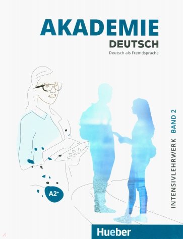 Akademie Deutsch A2+. Intensivlehrwerk mit Audios online. Band 2. Deutsch als Fremdsprache