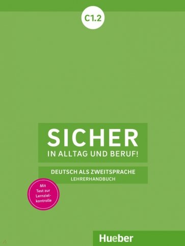 Sicher in Alltag und Beruf! C1.2. Lehrerhandbuch. Deutsch als Zweitsprache