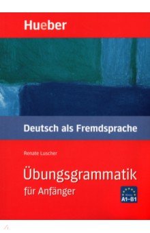 Übungsgrammatik für Anfänger. Lehr- und Übungsbuch. Deutsch als Fremdsprache
