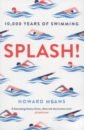 Means Howard Splash! 10,000 Years of Swimming o mahony mike olympic visions images of the games through history